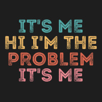 Its Me Hi I'm The Problem Its Me T Shirt Classic T-shirt | Artistshot