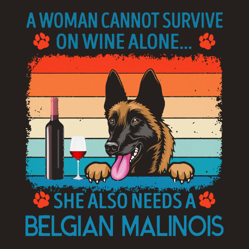 Belgian Malinois T  Shirt A Woman Cannot Survive On Wine Alone She Als Tank Top by jakayla01556 | Artistshot