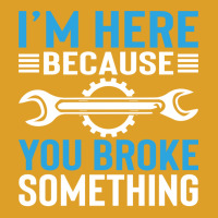 Im Here Because You Broke Something Cool T-shirt | Artistshot