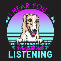 Borzoi T  Shirt I Hear You I'm Just Not Listening Borzoi Lover T  Shir T-shirt | Artistshot