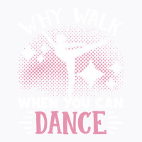 Ballet Why Walk When You Can Dance Cool Tumblr T-shirt | Artistshot