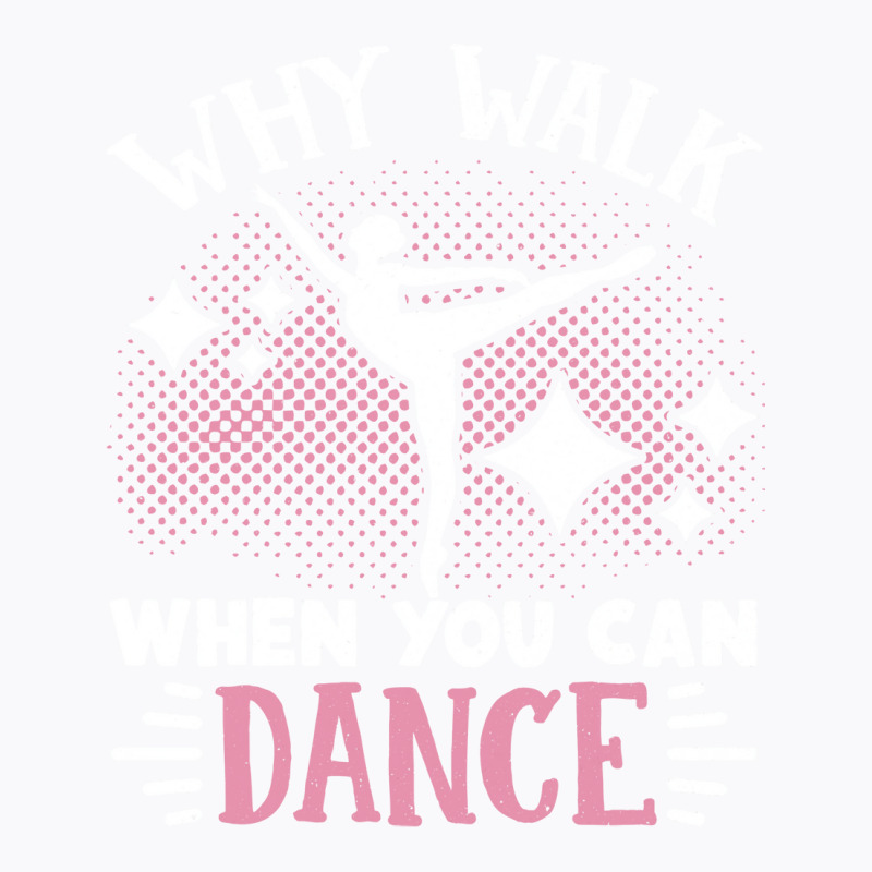 Ballet Why Walk When You Can Dance Cool Tumblr T-shirt | Artistshot