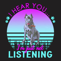 Cane Corso T  Shirt I Hear You I'm Just Not Listening Cane Corso Lover T-shirt | Artistshot