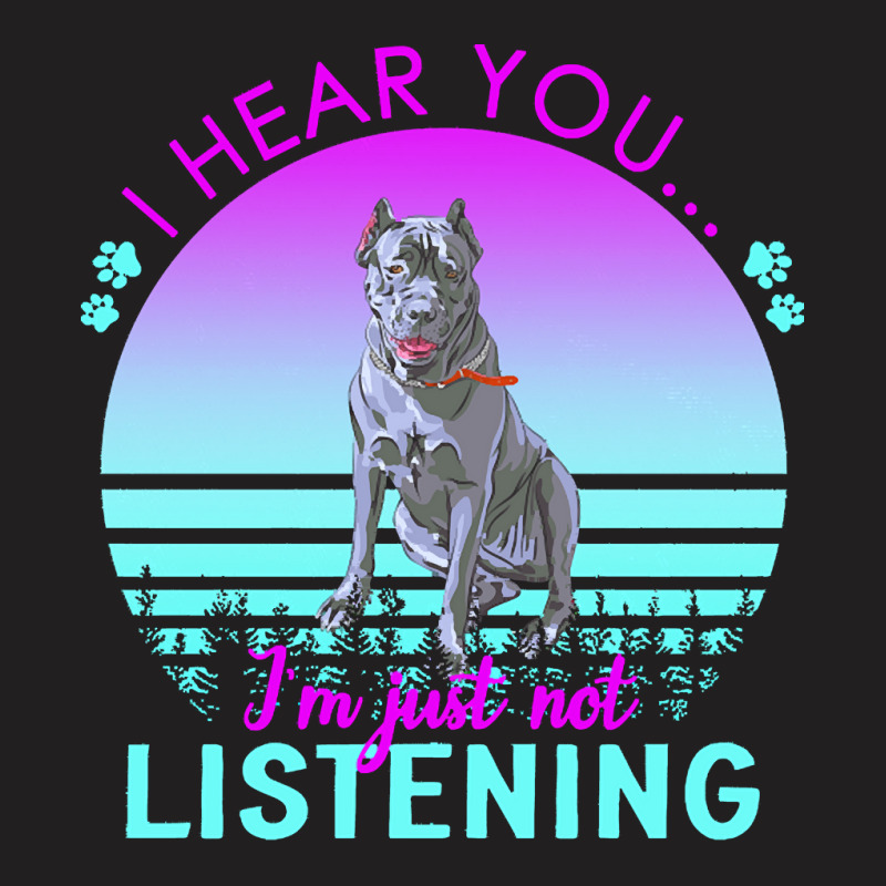 Cane Corso T  Shirt I Hear You I'm Just Not Listening Cane Corso Lover T-Shirt by helmerschultz894 | Artistshot