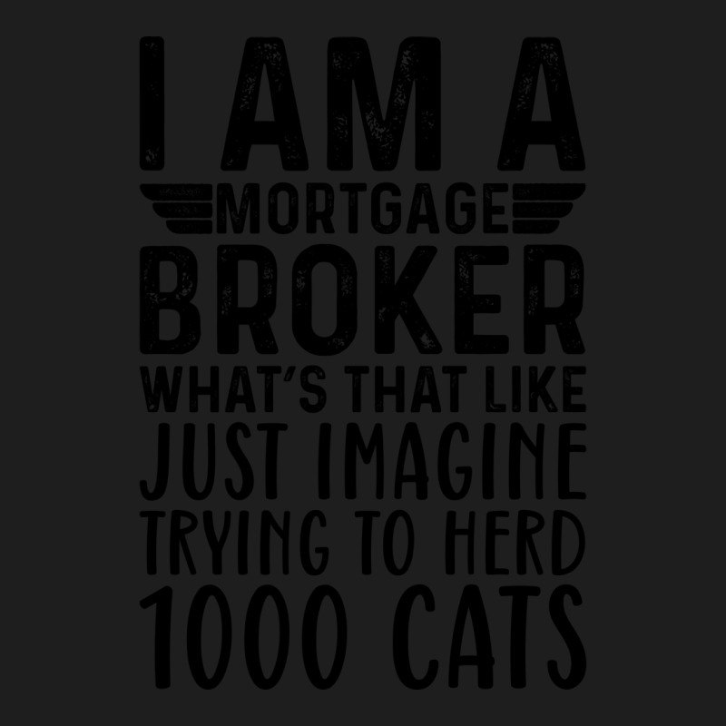 Im A Mortgage Broker Whats That Like Just Imagine Classic T-shirt by idemanhirie | Artistshot