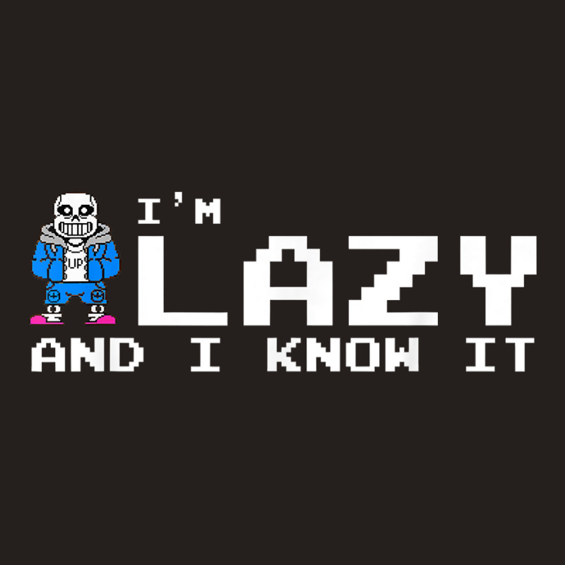 I'm Lazy And I Know It Sans Skeleton Sans Skull T Tank Top | Artistshot