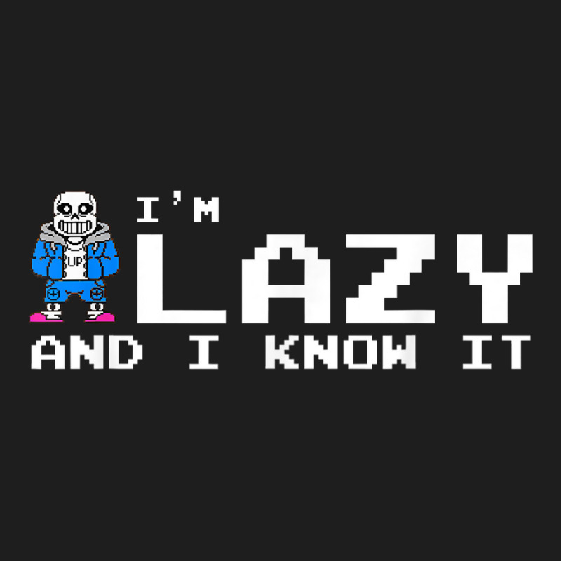 I'm Lazy And I Know It Sans Skeleton Sans Skull T Classic T-shirt | Artistshot