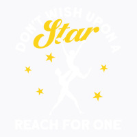 Dont Wish Upon A Star Reach For One Ballet Dancer T-shirt | Artistshot