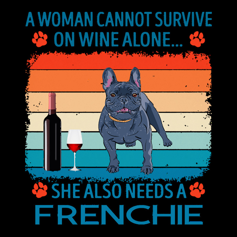 Frenchie T  Shirt A Woman Cannot Survive On Wine Alone She Also Needs Fleece Short by jakayla01556 | Artistshot