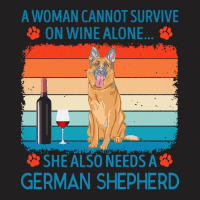 German Shepherd T  Shirt A Woman Cannot Survive On Wine Alone She Also T-shirt | Artistshot