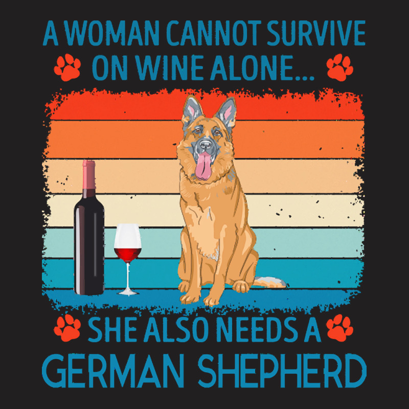 German Shepherd T  Shirt A Woman Cannot Survive On Wine Alone She Also T-Shirt by jakayla01556 | Artistshot