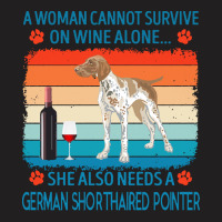 German Shorthaired Pointer T  Shirt A Woman Cannot Survive On Wine Alo T-shirt | Artistshot