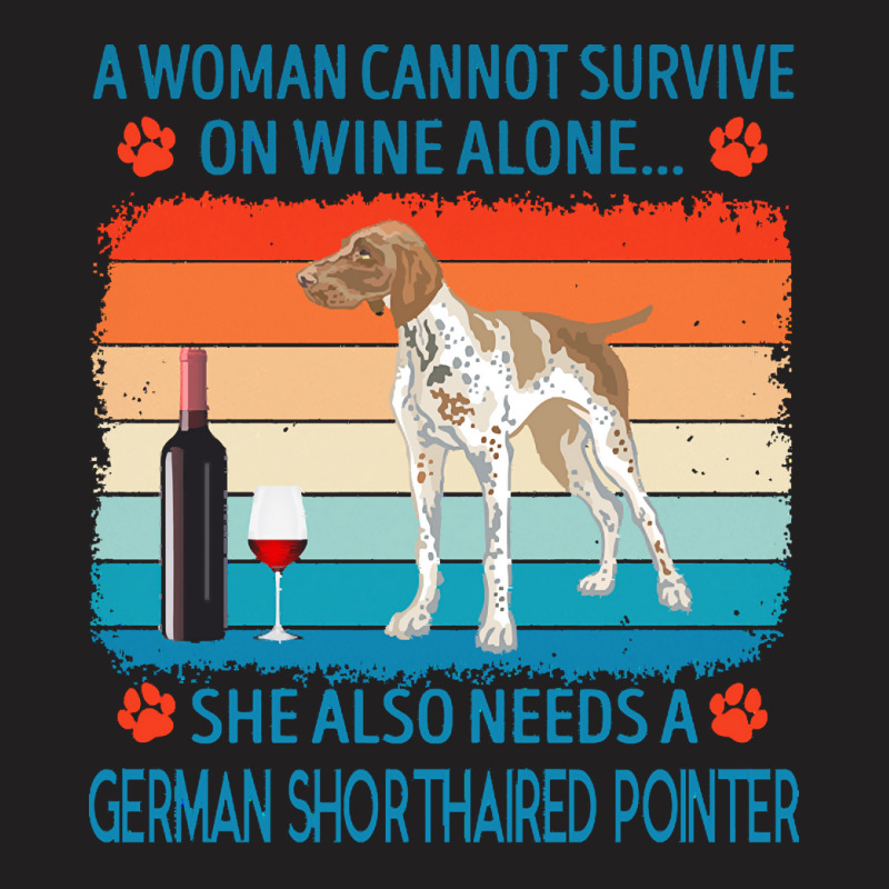 German Shorthaired Pointer T  Shirt A Woman Cannot Survive On Wine Alo T-Shirt by jakayla01556 | Artistshot