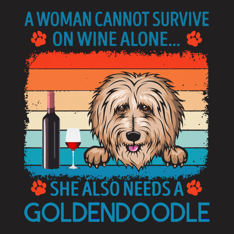 Goldendoodle T  Shirt A Woman Cannot Survive On Wine Alone She Also Ne T-Shirt by jakayla01556 | Artistshot