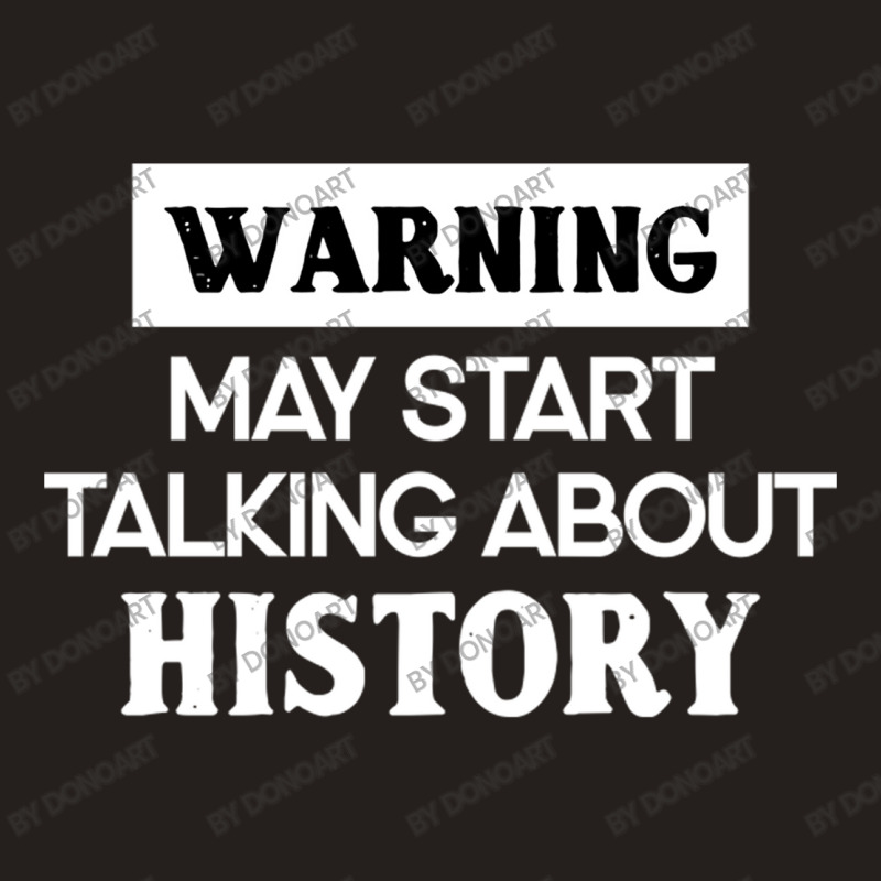 Warning May Start Talking About History Tank Top | Artistshot