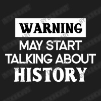 Warning May Start Talking About History Classic T-shirt | Artistshot