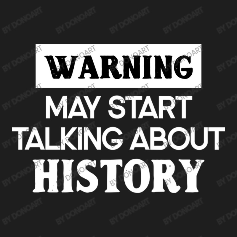 Warning May Start Talking About History Classic T-shirt | Artistshot