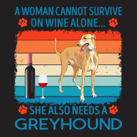 Greyhound T  Shirt A Woman Cannot Survive On Wine Alone She Also Needs T-shirt | Artistshot