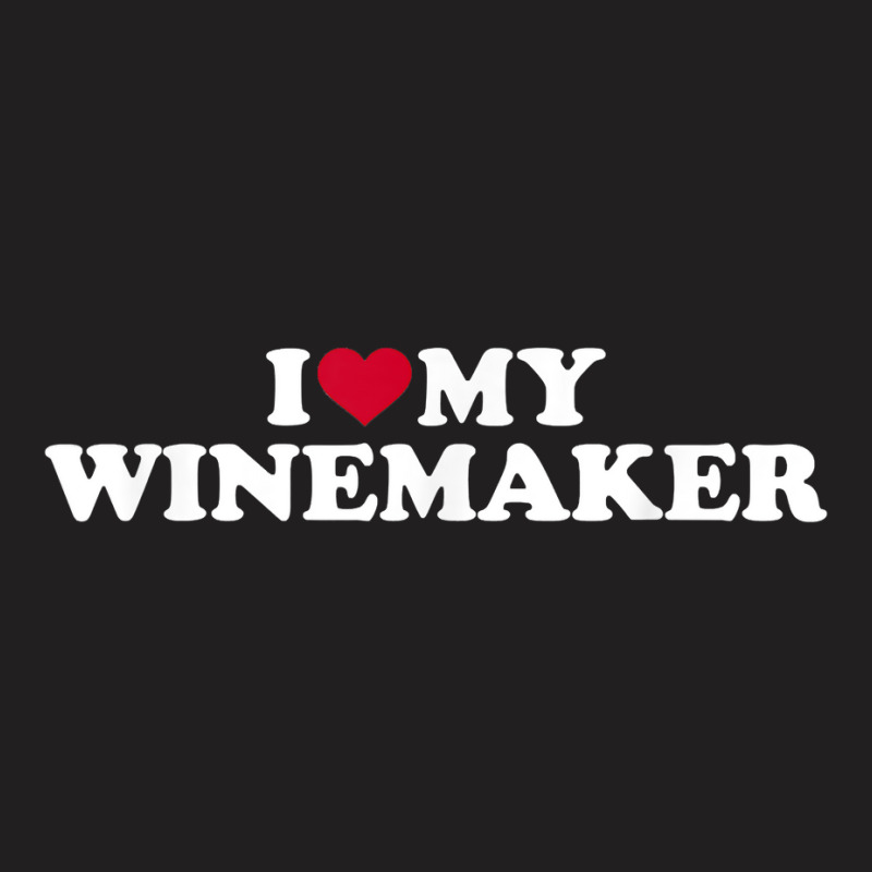 I Love My Winemaker T Shirt T-shirt | Artistshot