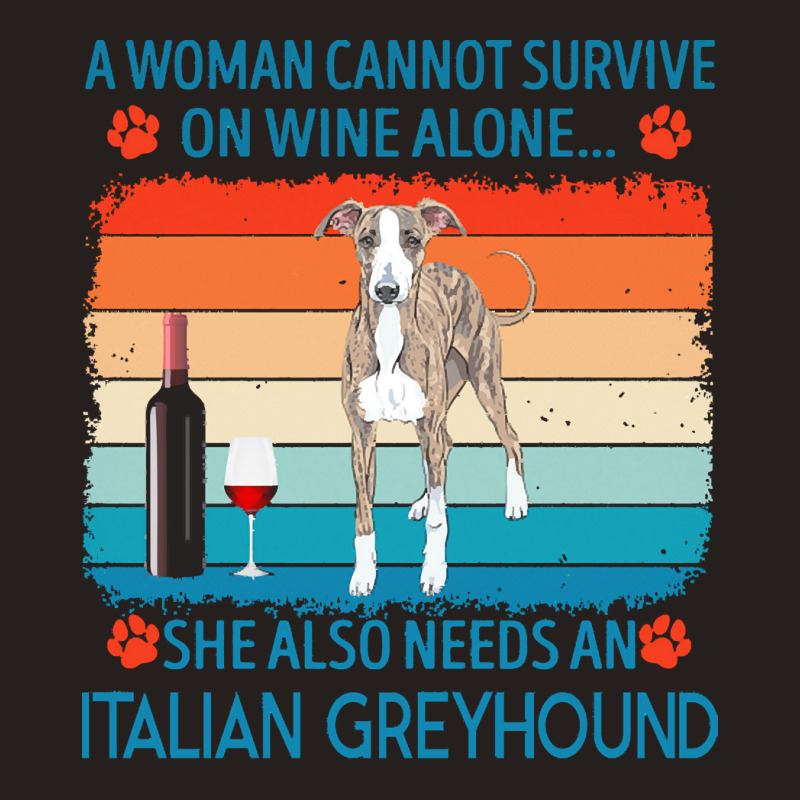 Italian Greyhound T  Shirt A Woman Cannot Survive On Wine Alone She Al Tank Top by jakayla01556 | Artistshot