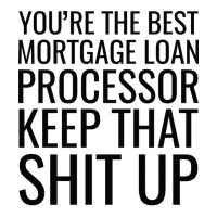 Youre The Best Mortgage Loan Processor Keep That S Long Sleeve Shirts | Artistshot