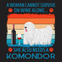 Komondor T  Shirt A Woman Cannot Survive On Wine Alone She Also Needs T-shirt | Artistshot