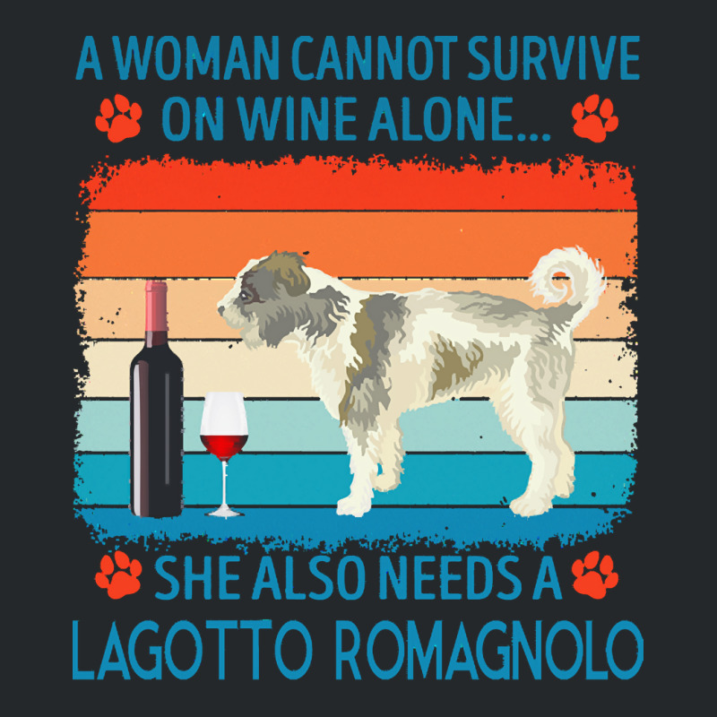 Lagotto Romagnolo T  Shirt A Woman Cannot Survive On Wine Alone She Al Crewneck Sweatshirt by jakayla01556 | Artistshot