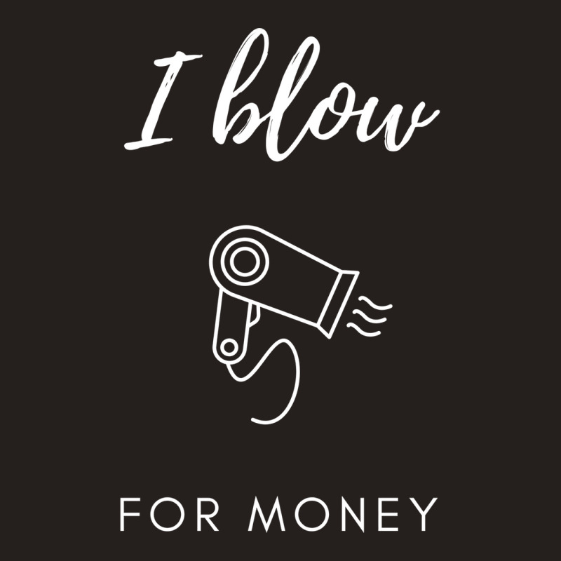 I Blow For Money Funny Hair Stylist Tank Top | Artistshot