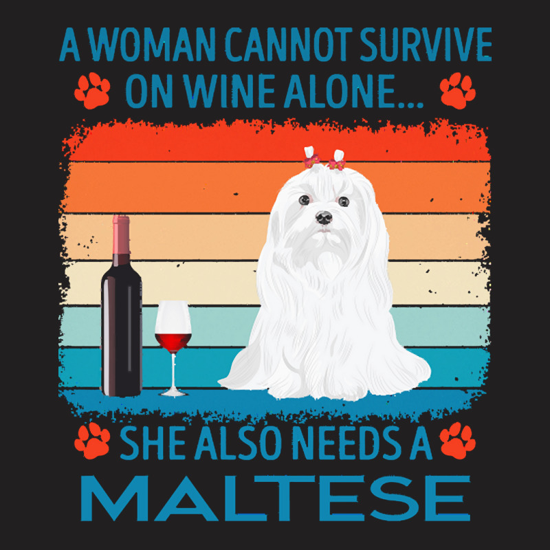 Maltese T  Shirt A Woman Cannot Survive On Wine Alone She Also Needs M T-Shirt by jakayla01556 | Artistshot