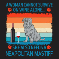 Neapolitan Mastiff T  Shirt A Woman Cannot Survive On Wine Alone She A T-shirt | Artistshot