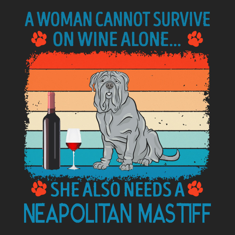 Neapolitan Mastiff T  Shirt A Woman Cannot Survive On Wine Alone She A 3/4 Sleeve Shirt by jakayla01556 | Artistshot