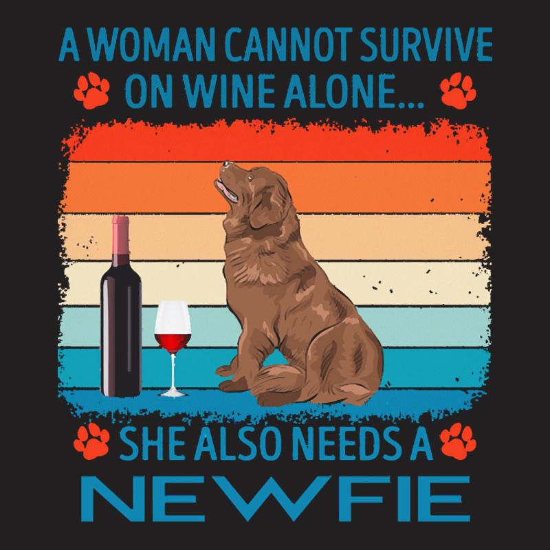 Newfie T  Shirt A Woman Cannot Survive On Wine Alone She Also Needs Ne T-Shirt by jakayla01556 | Artistshot