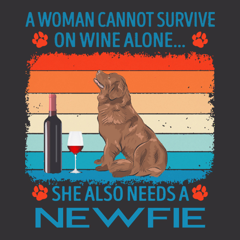 Newfie T  Shirt A Woman Cannot Survive On Wine Alone She Also Needs Ne Vintage Hoodie by jakayla01556 | Artistshot