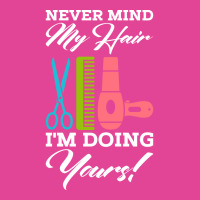 Never Mind My Hair Im Doing Yours T-shirt | Artistshot