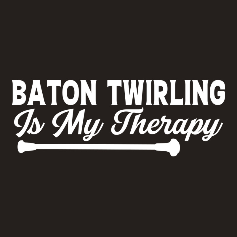 Baton Twirling Is My Therapy Music Tank Top by strosesimonsf | Artistshot