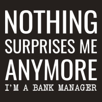 Nothing Surprises Me Anymore Im A Bank Manager Boy Tank Top | Artistshot