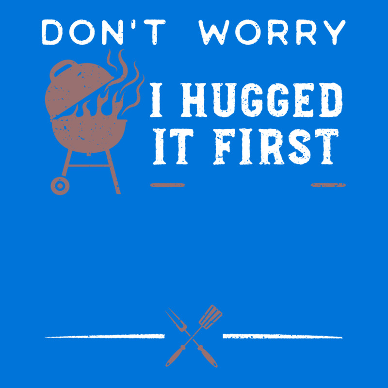 Dont Worry I Hugged It First Funny Graphic T-shirt by strosesimonsf | Artistshot