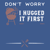 Dont Worry I Hugged It First Funny Champion Hoodie | Artistshot