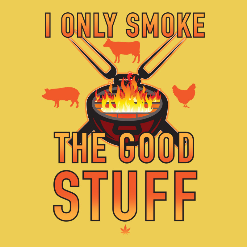 I Only Smoke The Good Stuff No2 Quote Graphic T-shirt by strosesimonsf | Artistshot