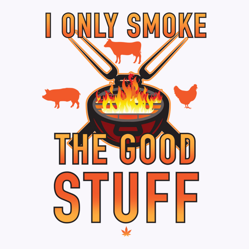 I Only Smoke The Good Stuff No2 Quote Tank Top by strosesimonsf | Artistshot