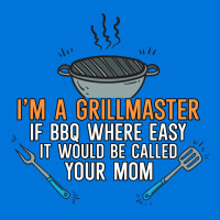 Im A Grillmaster If Bbq Were Easy Itd Be Called Yo Graphic T-shirt | Artistshot