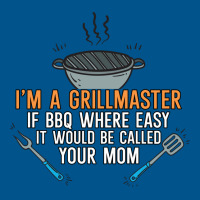 Im A Grillmaster If Bbq Were Easy Itd Be Called Yo Classic T-shirt | Artistshot