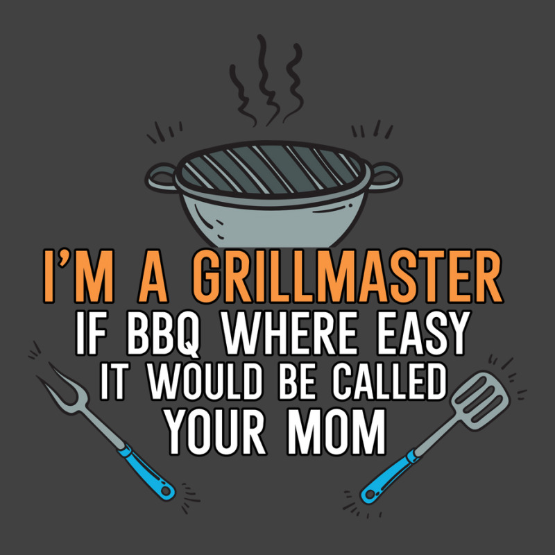 Im A Grillmaster If Bbq Were Easy Itd Be Called Yo Vintage T-Shirt by strosesimonsf | Artistshot