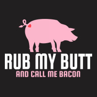 Rub My Butt And Call Me Bacon Love T-shirt | Artistshot