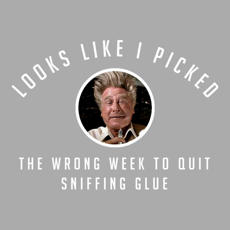 I Picked The Wrong Week To Quit Sniffing Glue T-shirt | Artistshot