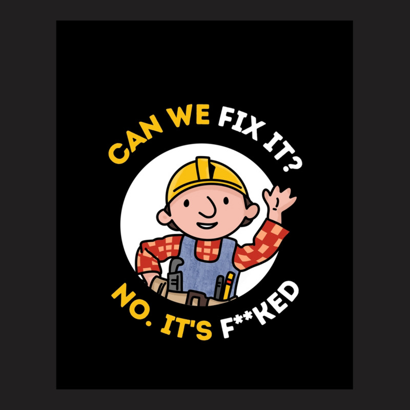 Can We Fix It Funny Repair Man - Bob The Builder T-shirt | Artistshot