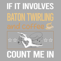 If It Involves Coffee Baton Twirling Twirl Twirler T-shirt | Artistshot