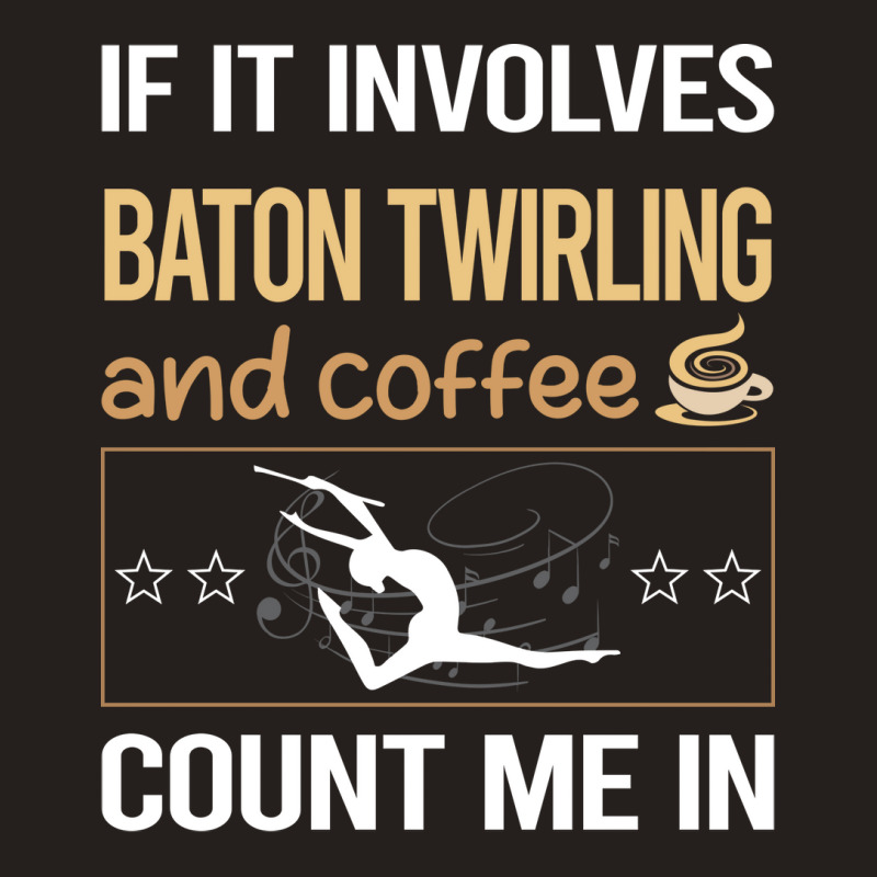 If It Involves Coffee Baton Twirling Twirl Twirler Tank Top by strosesimonsf | Artistshot