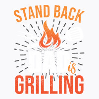 Stand Back Dad Is Grilling Love T-shirt | Artistshot