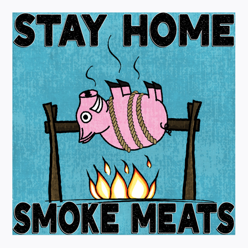 Stay Home Smoke Meats Blue T-Shirt by strosesimonsf | Artistshot